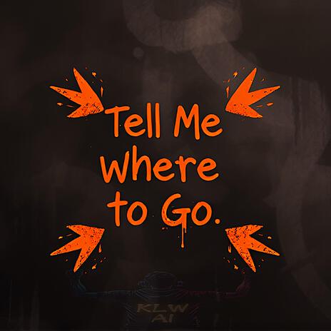 Tell Me Where to Go | Boomplay Music