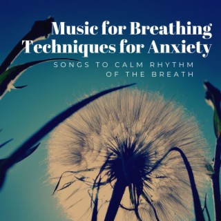 Music for Breathing Techniques for Anxiety: Songs to Calm Rhythm of the Breath