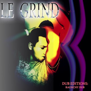 Le Grind (Raunchy Dub) Dub Editions