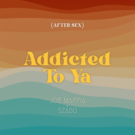 Addicted To Ya (After Sex) ft. SZABO