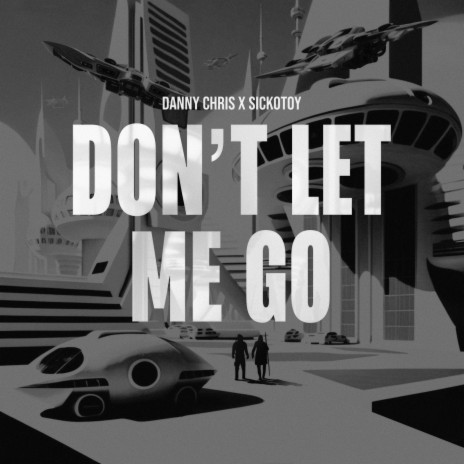 Don't Let Me Go ft. SICKOTOY | Boomplay Music