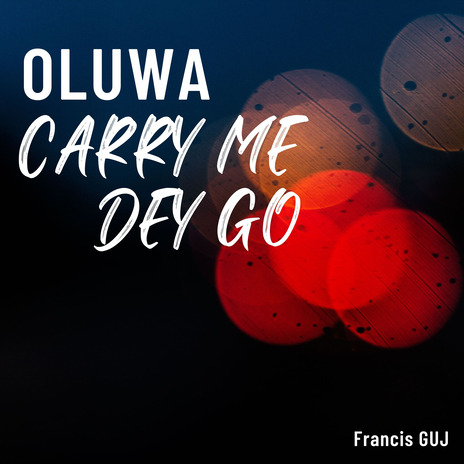 Oluwa Carry Me Dey Go | Boomplay Music