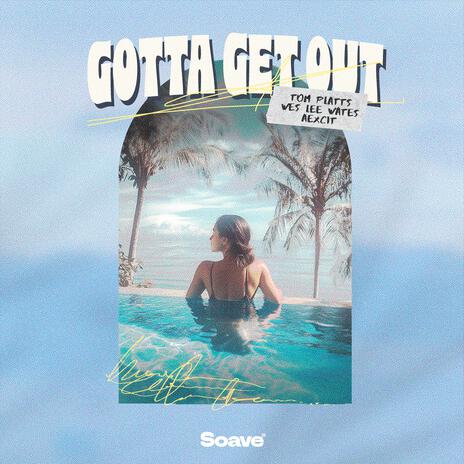 Gotta Get Out ft. Wes Lee Wates & Aexcit | Boomplay Music