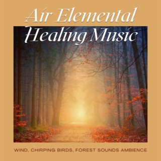 Air Elemental Healing Music: Wind, Chirping Birds, Forest Sounds Ambience