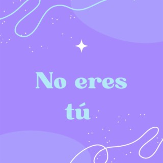 no eres tu