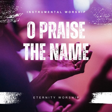 O Praise The Name | Boomplay Music