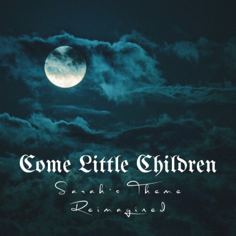 Come Little Children (Sarah's Theme) (Reimagined) ft. CelestialUnicorn, Cal Shafer & The Amazin Bazin | Boomplay Music