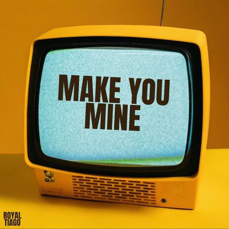 MAKE YOU MINE | Boomplay Music