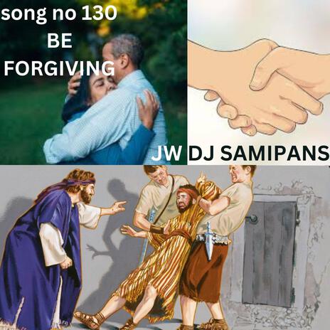 BE FORGIVING SONG NO 130 DJ MIX | Boomplay Music