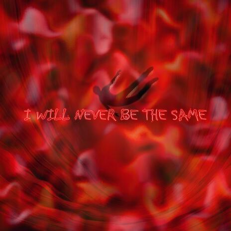 I WILL NEVER BE THE SAME | Boomplay Music