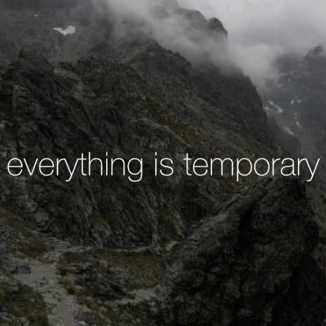 everything is temporary