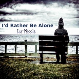 I'd Rather Be Alone