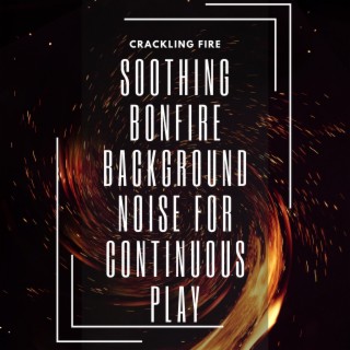 Soothing Bonfire Background Noise for Continuous Play