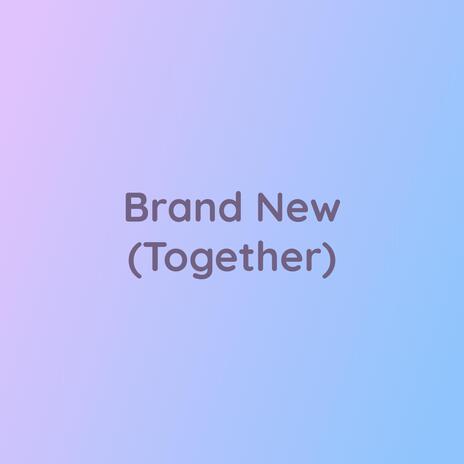 Brand New (Together) | Boomplay Music