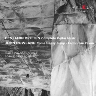 Britten: Complete Guitar Music - Dowland: Come Heavy Sleep, Lachrimae Pavan