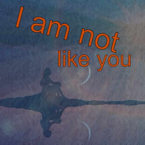 I Am Not Like You | Boomplay Music