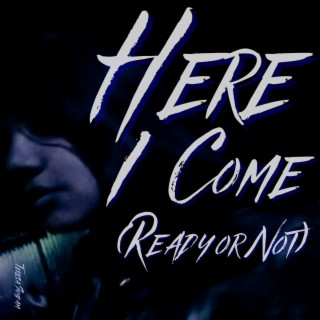 Here I Come (Ready or Not) lyrics | Boomplay Music