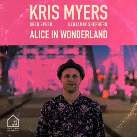 Alice In Wonderland (Tiny Room Sessions) ft. Benjamin Shepherd & Kris Myers