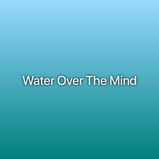 Water Over The Mind