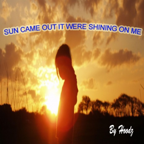 Sun Came Out It Were Shining On Me | Boomplay Music