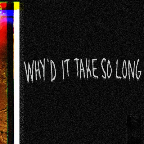 Why'd It Take So Long | Boomplay Music