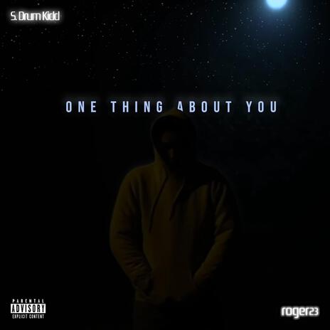 One Thing About You ft. S. Drum Kidd | Boomplay Music