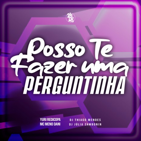 Posso Te Fazer uma Perguntinha ft. DJ Thiago Mendes, MC Meno Dani & DJ Júlia Zambonin | Boomplay Music