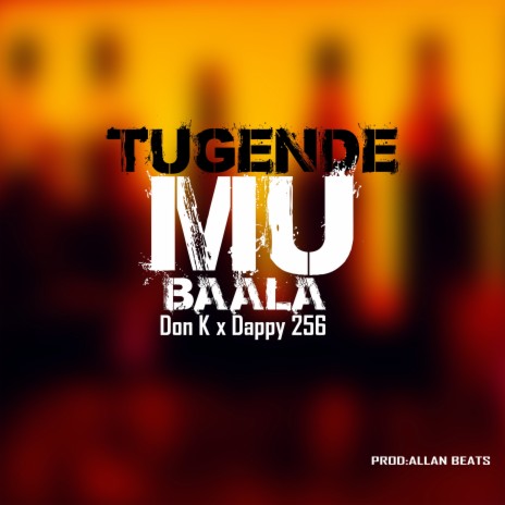 Tugende Mu Baala ft. DAPPY 256 | Boomplay Music