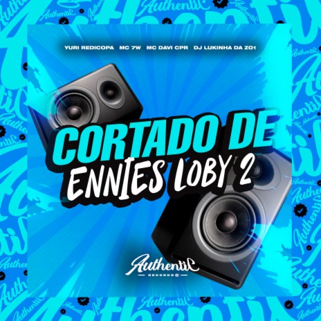 Cortado de Ennies Loby 2 ft. DJ LUKINHA DA ZO1, Yuri redicopa & DJ 7W | Boomplay Music