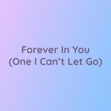 Forever In You (One I Can't Let Go) | Boomplay Music