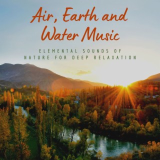 Air, Earth and Water Music: Elemental Sounds of Nature for Deep Relaxation