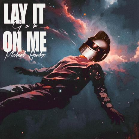 Lay It On Me ft. Michael Hanke | Boomplay Music