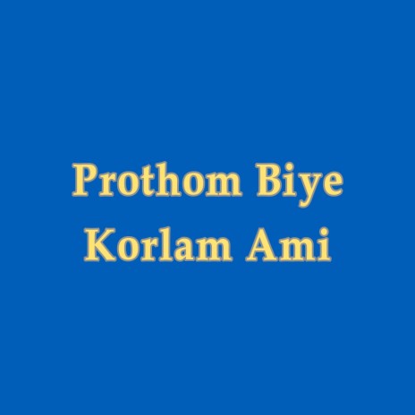 Prothom Biye Korlam Ami | Boomplay Music