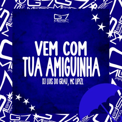 Vem Com Tua Amiguinha ft. MC LIPIZL | Boomplay Music