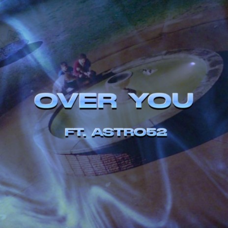 OVER YOU ft. Astro 52 | Boomplay Music
