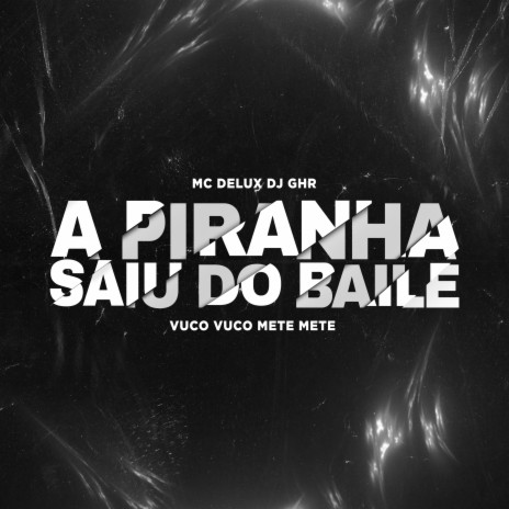 A PIRANHA SAIU DO BAILE VUCO VUCO METE METE ft. DJ GHR | Boomplay Music