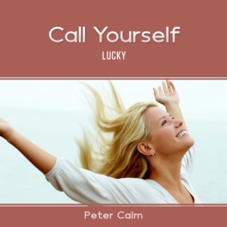 Call Yourself Lucky: Look for The Unexpected and Find Serendipity, Create The Life Of Your Dreams