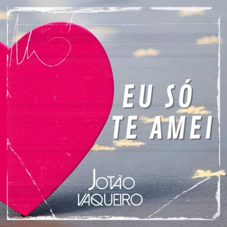 EU SÓ TE AMEI | Boomplay Music