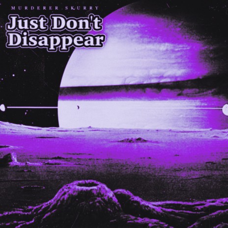 Just Don't Disappear | Boomplay Music