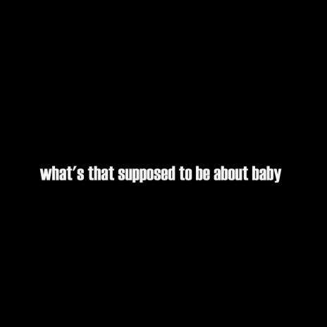 what's that supposed to be about baby | Boomplay Music