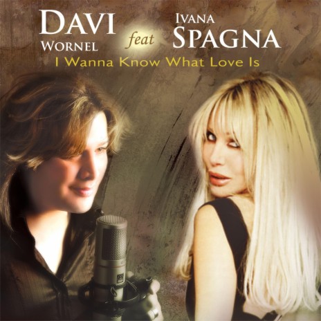I Wanna Know What Love Is ft. Ivana Spagna | Boomplay Music