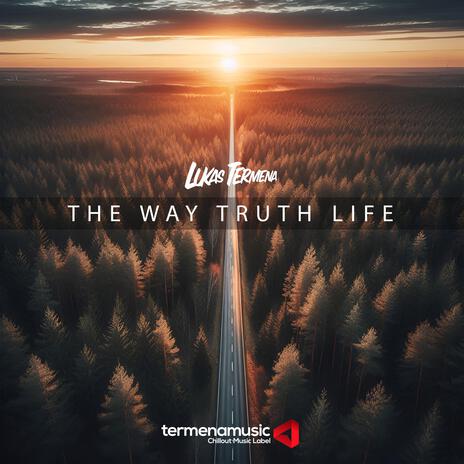 The Way, Truth, Life | Boomplay Music