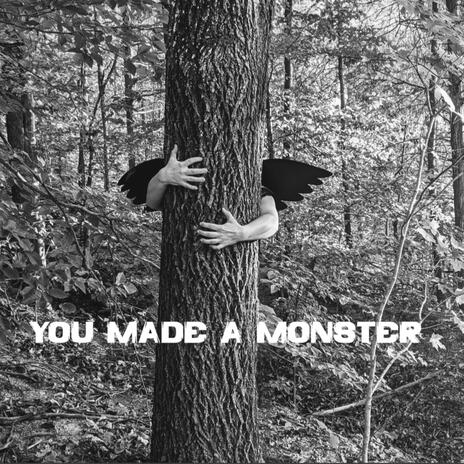 You Made A Monster | Boomplay Music