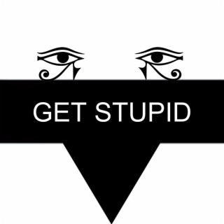 GET STUPID