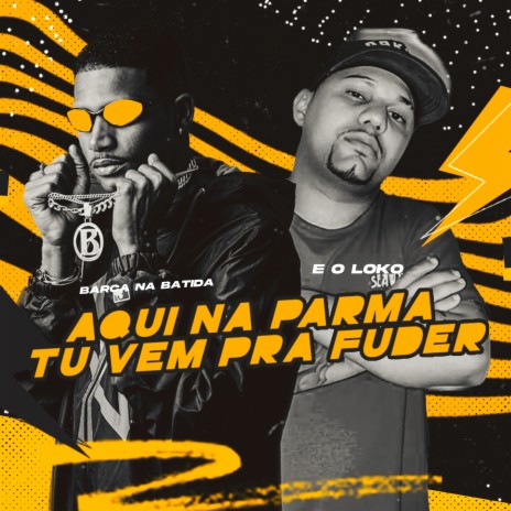 Aqui na Parma Tu Vem pra Fuder ft. E o loko | Boomplay Music