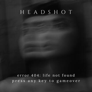 error 404: life not found. press any key to gameover