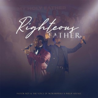 Righteous Father ft. Philip Adzale lyrics | Boomplay Music