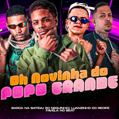 Oh Novinha do Popo Grande ft. Luanzinho do Recife, eo neguinho & Favela no Beat | Boomplay Music