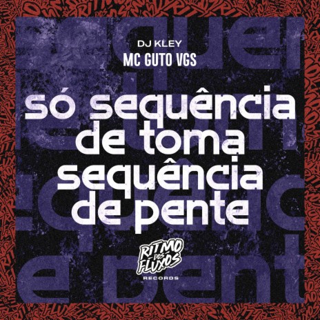 Só Sequência de Toma, Sequência de Pente ft. DJ Kley | Boomplay Music