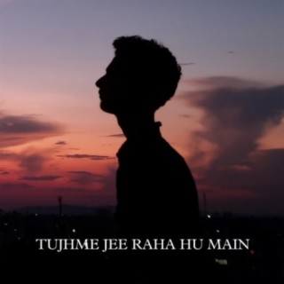 Tujhme Jee Raha Hu Main